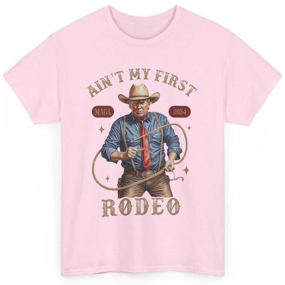 Ain't My First Rodeo Western Cowboy Funny Donald Trump President Howdy Political Sarcastic Classic Unisex T-Shirt