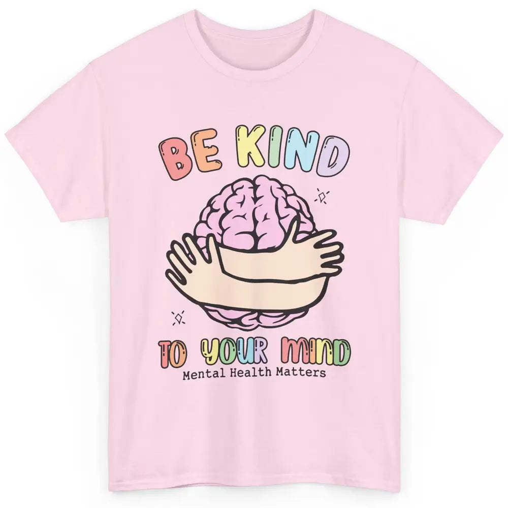 Be Kind To Your Mind Human Brain Mental Health Matters Classic Unisex T-Shirt