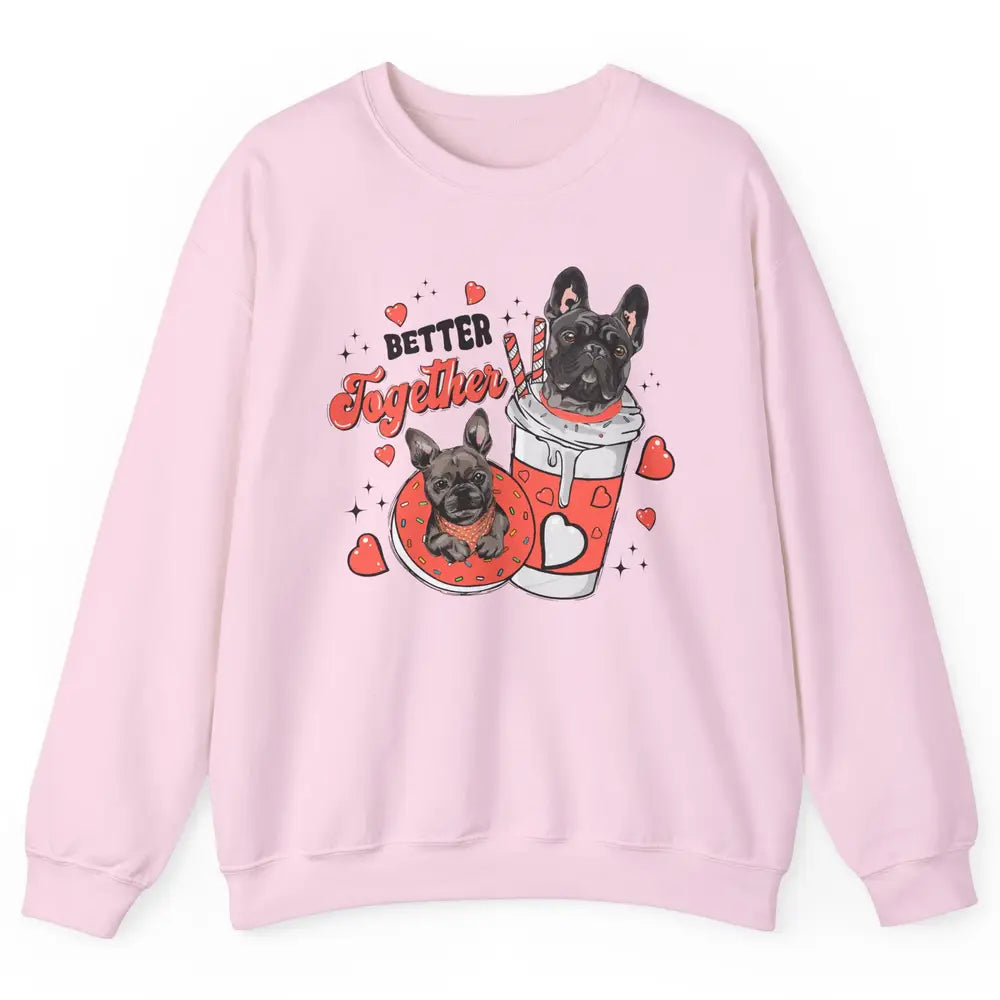 Better Together French Bulldog Valentine Day Frenchie Couple Unisex Crewneck Sweatshirt