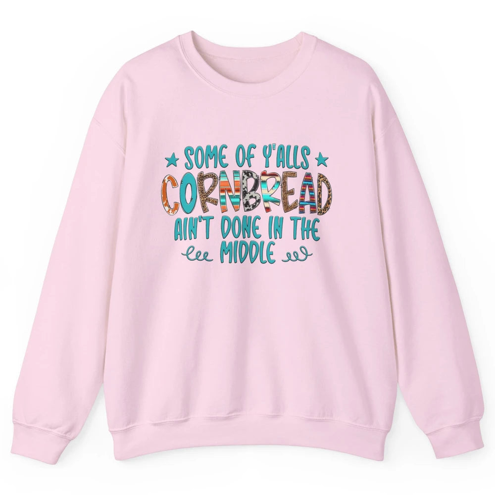 Some Of Y'alls Cornbread Ain't Done In The Middle Sarcastic Unisex Crewneck Sweatshirt