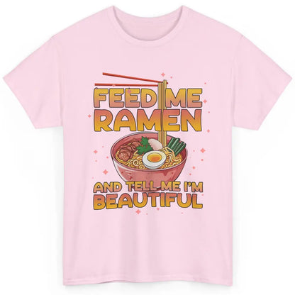 Feed Me Ramen Tell Me I'm Beautiful Kawaii Noodle Ramen Love Classic Unisex T-Shirt