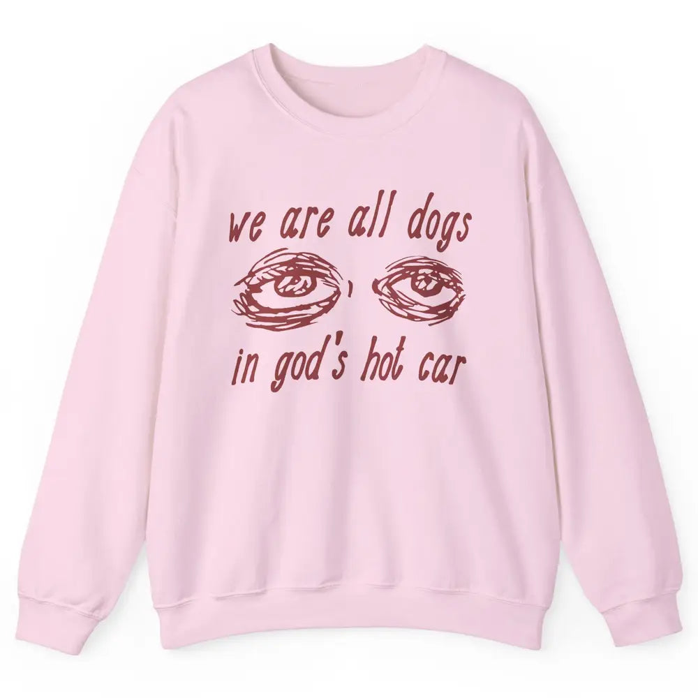 We Are All Dogs In God's Hot Car Oddly Funny Religious Jesus Unisex Crewneck Sweatshirt