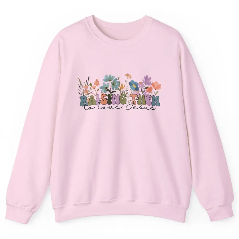 Wildflower Raising Them To Love Jesus Christian Bible Verse Unisex Crewneck Sweatshirt