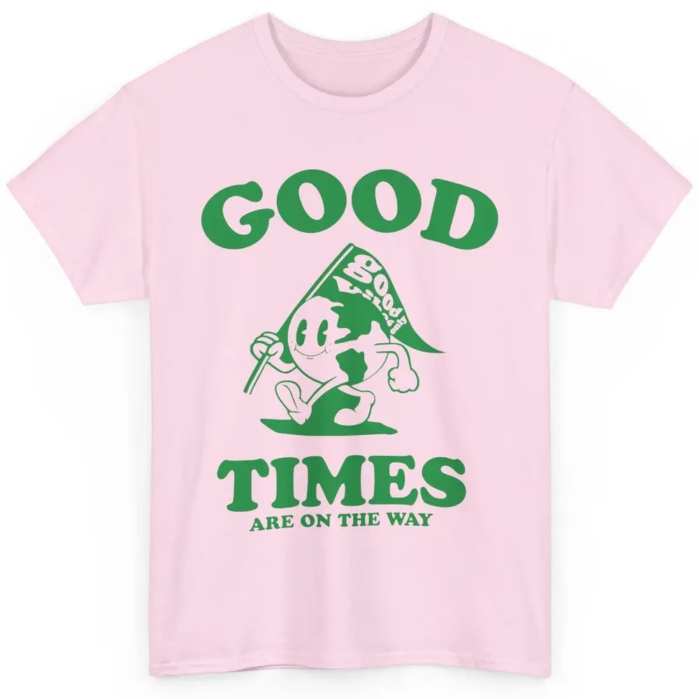 Earth Good Times On The Way Happy Life Inspirational Quotes Classic Unisex T-Shirt