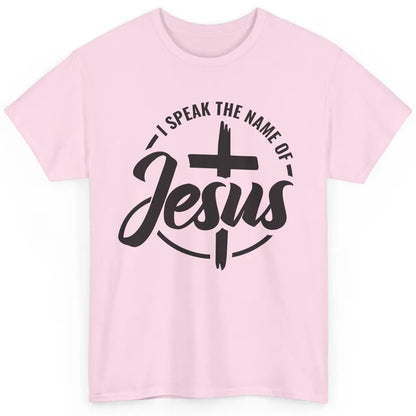 Christian I Speak The Name Of Jesus Bible Verse Religious Classic Unisex T-Shirt