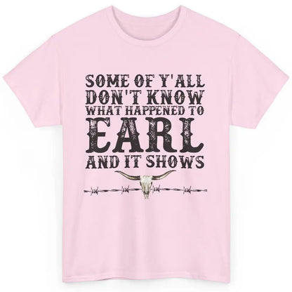 Bull Skull Some You Don't Know What Happened to Earl Western Classic Unisex T-Shirt