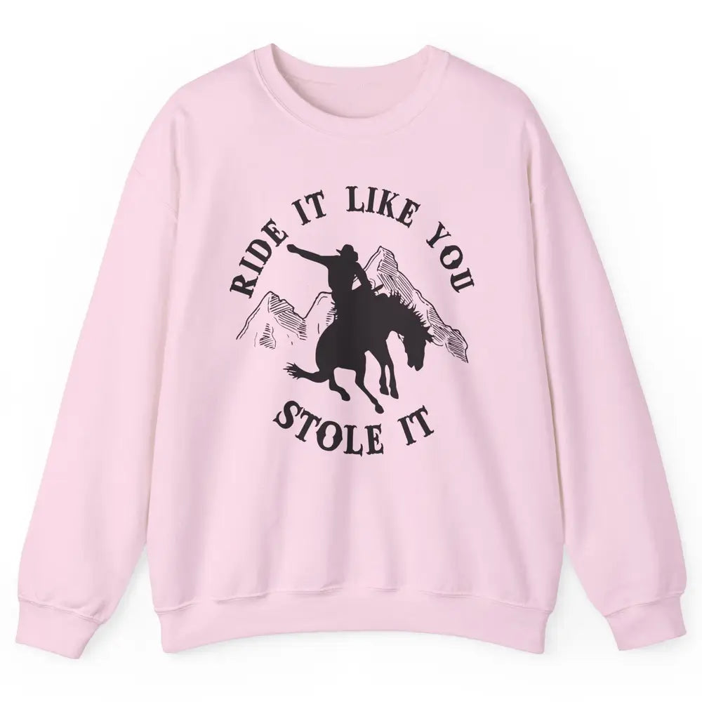 Vintage Cowboy Riding Horse Ride It Like You Stole Western Unisex Crewneck Sweatshirt