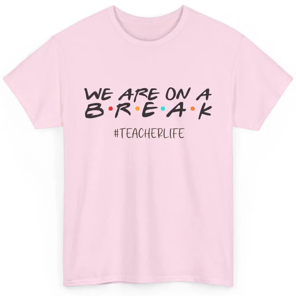 We Are On Break Summer Vacation School Friends Teacher Life Classic Unisex T-Shirt