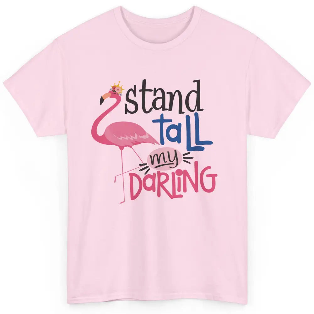 Flamingo Stand Tall My Darling Funny Flamingo Pink Lover Classic Unisex T-Shirt