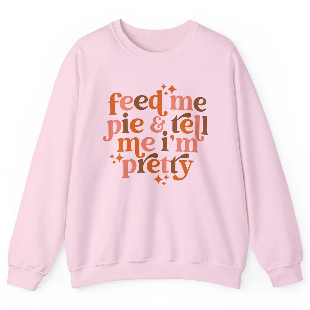 Pumpkin Pie Feed Me Pie Tell Me I'm Pretty Fall Thanksgiving Unisex Crewneck Sweatshirt