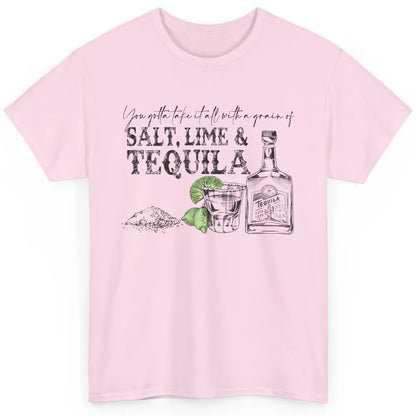 You Gotta Take It All With a Grain Of Salt Lime And Tequila Classic Unisex T-Shirt