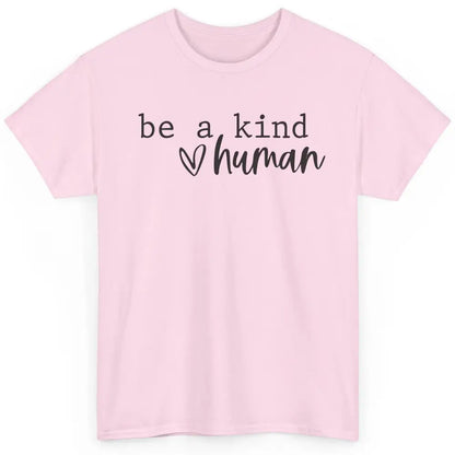 Be A Kind Human Positive Quote Heart Graphic Inspirational Classic Unisex T-Shirt