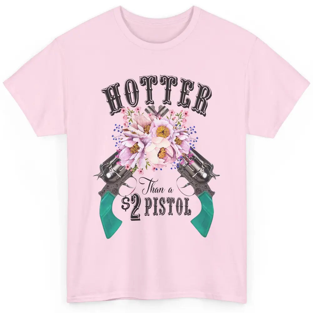 Floral Cowgirl Hotter Than A 2 Dollar Pistol Western Country Classic Unisex T-Shirt