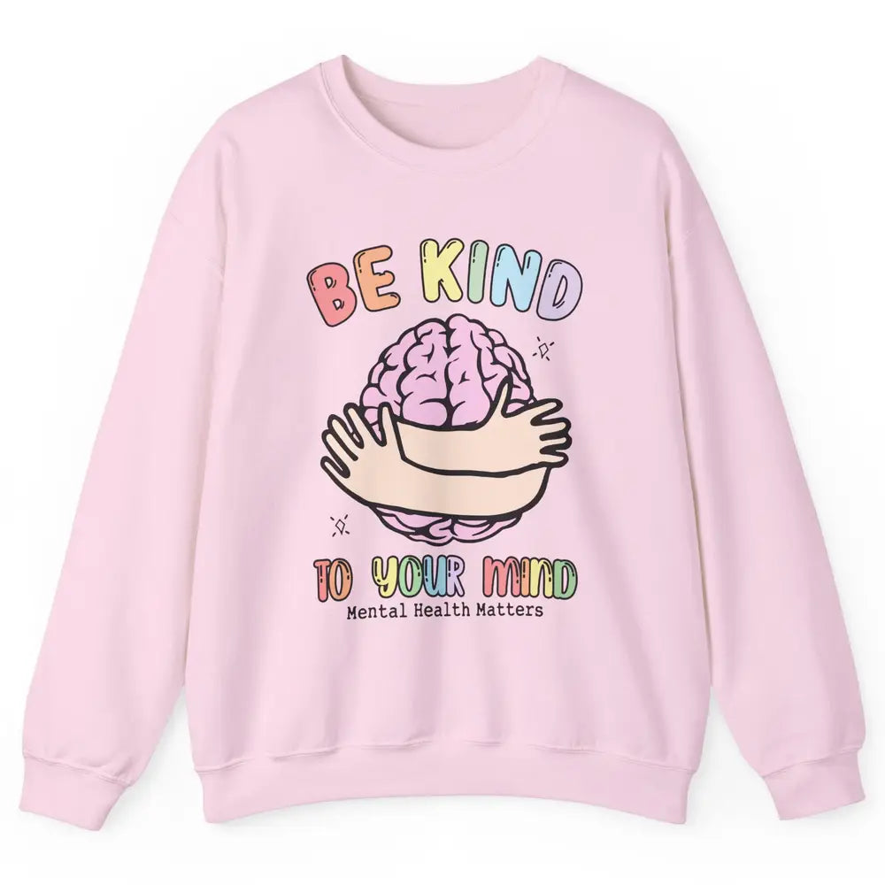 Be Kind To Your Mind Human Brain Mental Health Matters Unisex Crewneck Sweatshirt