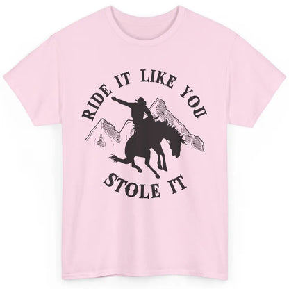 Vintage Cowboy Riding Horse Ride It Like You Stole Western Classic Unisex T-Shirt