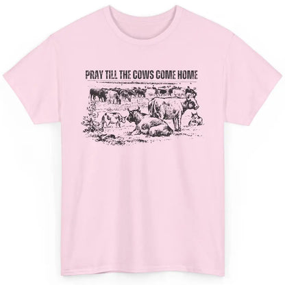 Funny Cattle Pray Till The Cows Come Home Western Country Classic Unisex T-Shirt