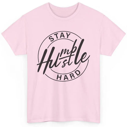 Always Stay Humble Hustle Hard Be Kind Motivational Quote Classic Unisex T-Shirt