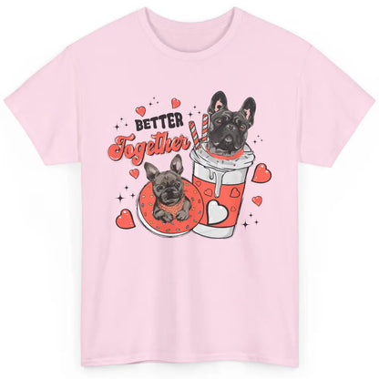 Better Together French Bulldog Valentine Day Frenchie Couple Classic Unisex T-Shirt