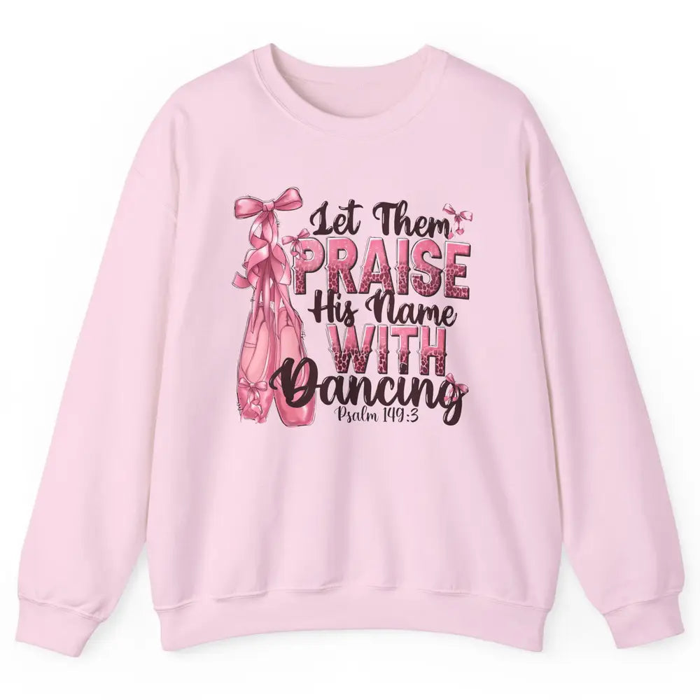 Ballerina Let Them Praise His Name With Dancing Bible Verse Unisex Crewneck Sweatshirt