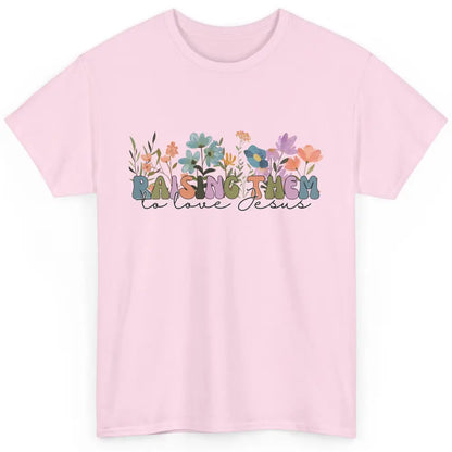 Wildflower Raising Them To Love Jesus Christian Bible Verse Classic Unisex T-Shirt