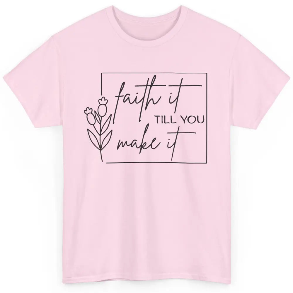 Faith It Till You Make It Bible Verse Christian Religious Classic Unisex T-Shirt