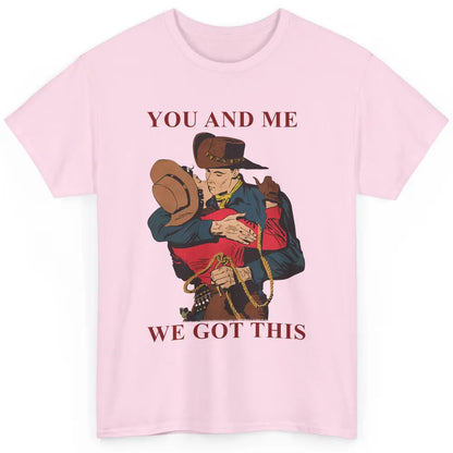 Cowgirl And Cowboy You And Me We Got This Western Country Classic Unisex T-Shirt