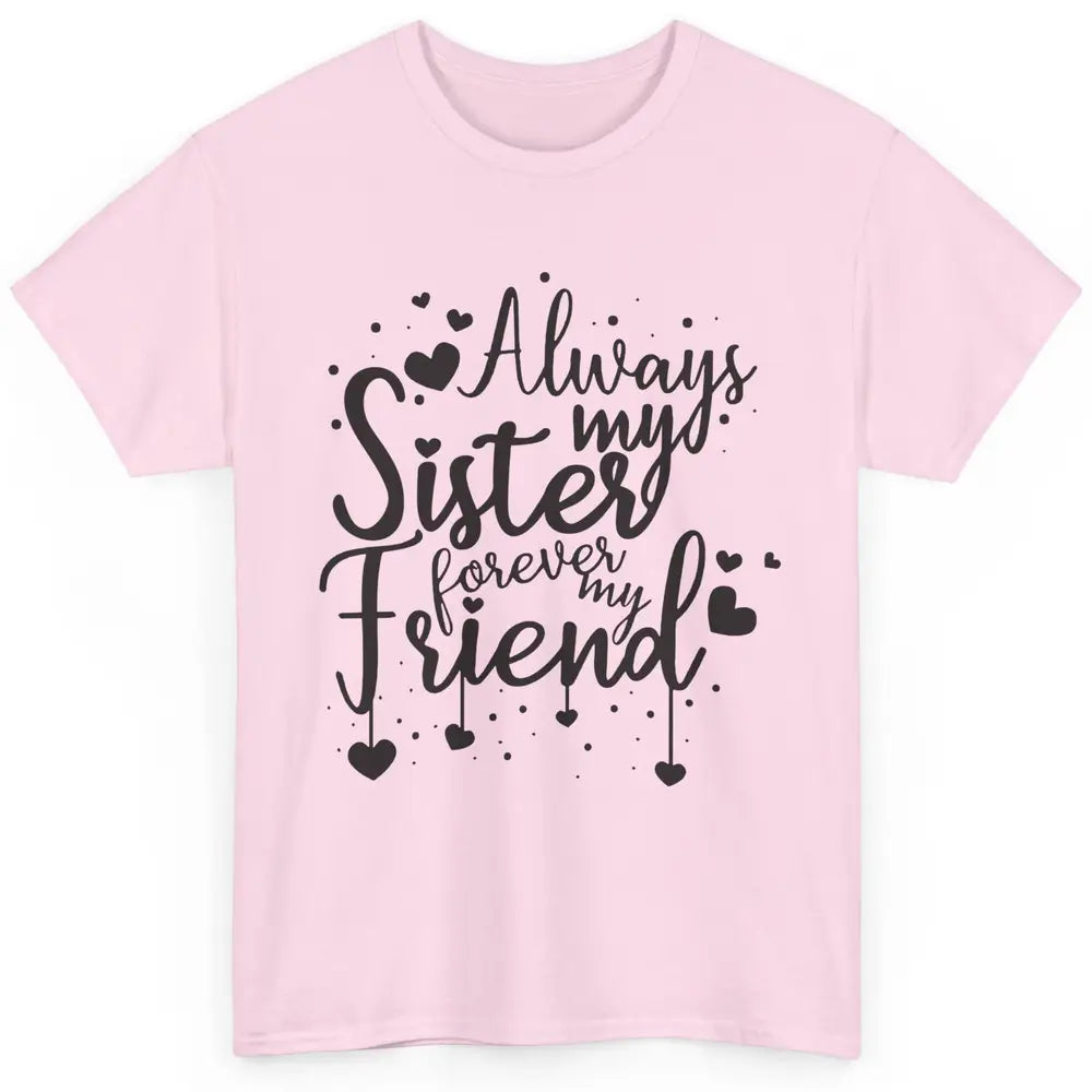 Cute Always My Sister Forever My Friend Best Sister Gift Classic Unisex T-Shirt