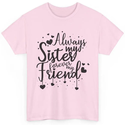 Cute Always My Sister Forever My Friend Best Sister Gift Classic Unisex T-Shirt