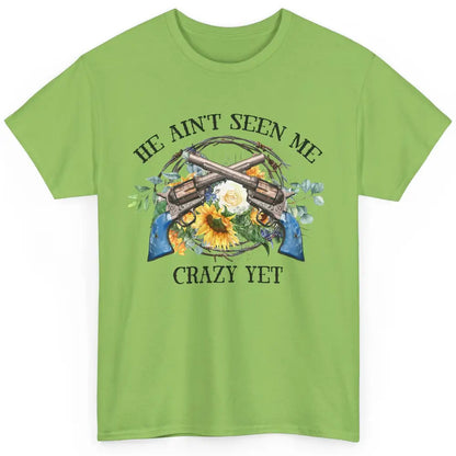 Floral Cowgirl Guns He Ain't Seen Me Crazy Yet Western Girl Classic Unisex T-Shirt