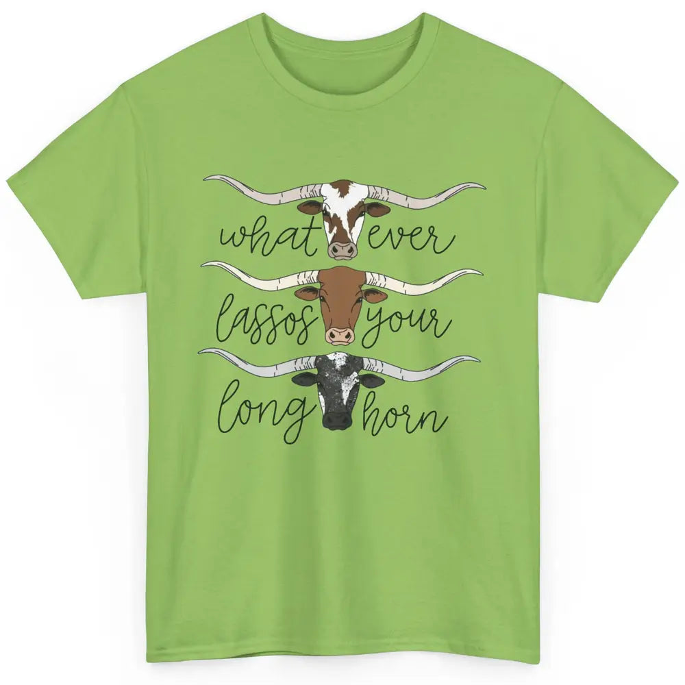 Whatever Lassos Your Longhorn Country Cow Farm Girls Gift Classic Unisex T-Shirt