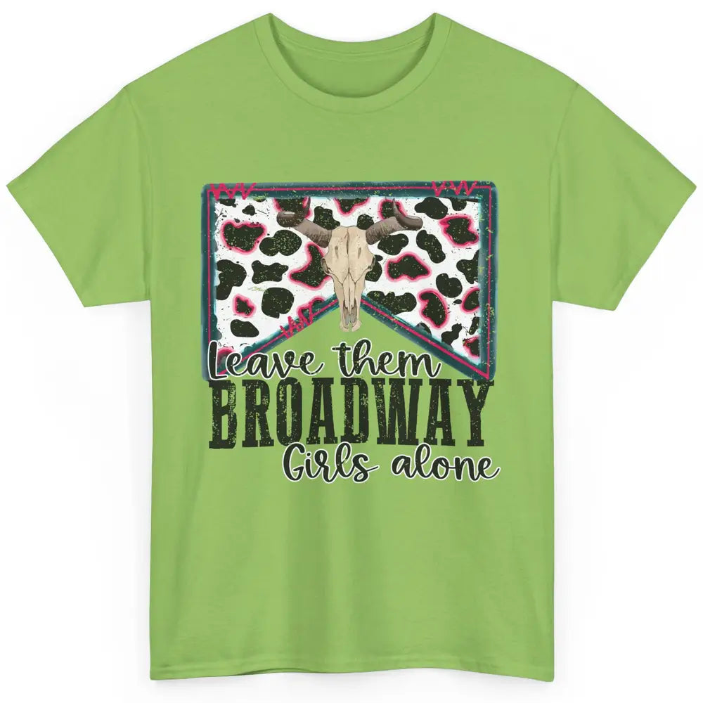 Cowhide Bull Skull Leave Them Broadway Girls Alone Western Classic Unisex T-Shirt