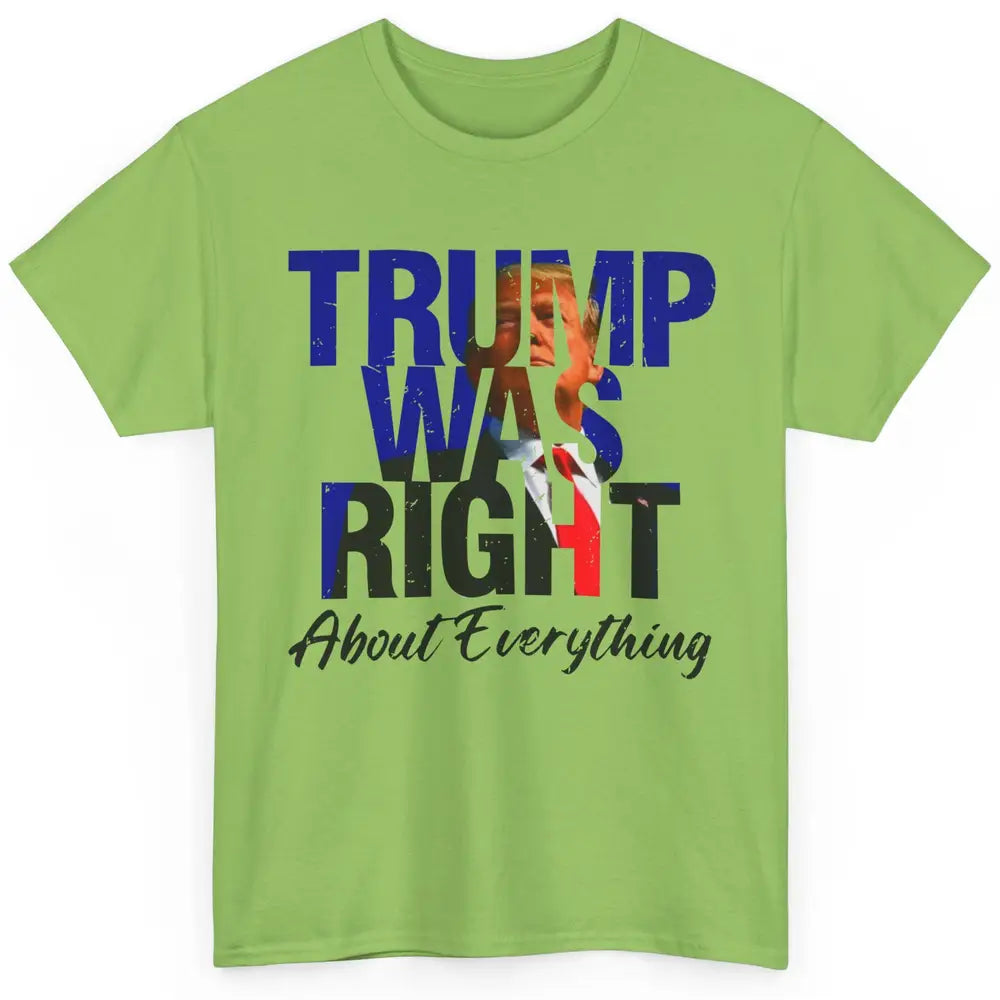 Trump Was Right About Everything Trump Support Republican Classic Unisex T-Shirt