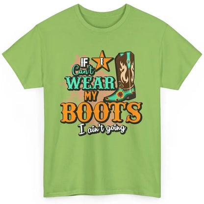 Cowboy Boots If I Can't Wear My Boots I Ain't Going Western Classic Unisex T-Shirt