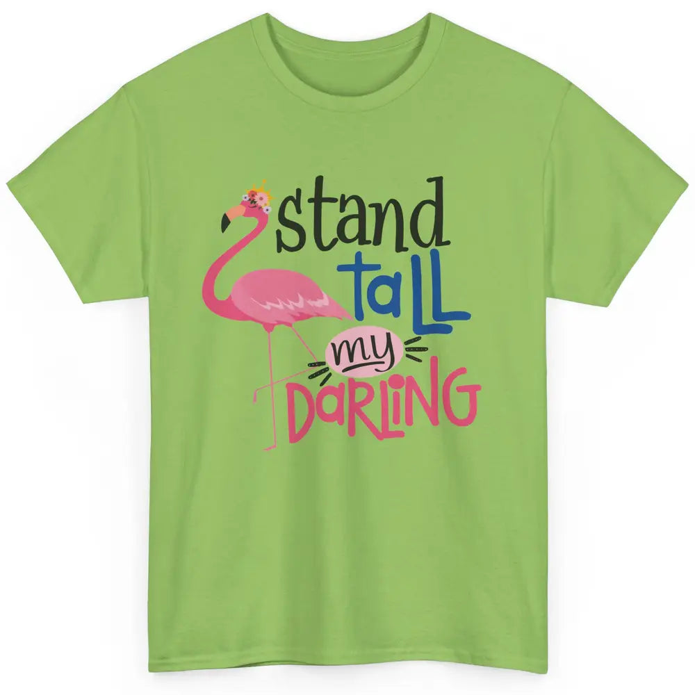 Flamingo Stand Tall My Darling Funny Flamingo Pink Lover Classic Unisex T-Shirt