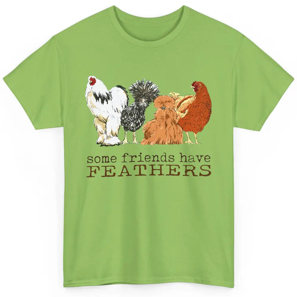 Some Friends Have Feathers Chicken Breeds Lovers Farm Animal Classic Unisex T-Shirt