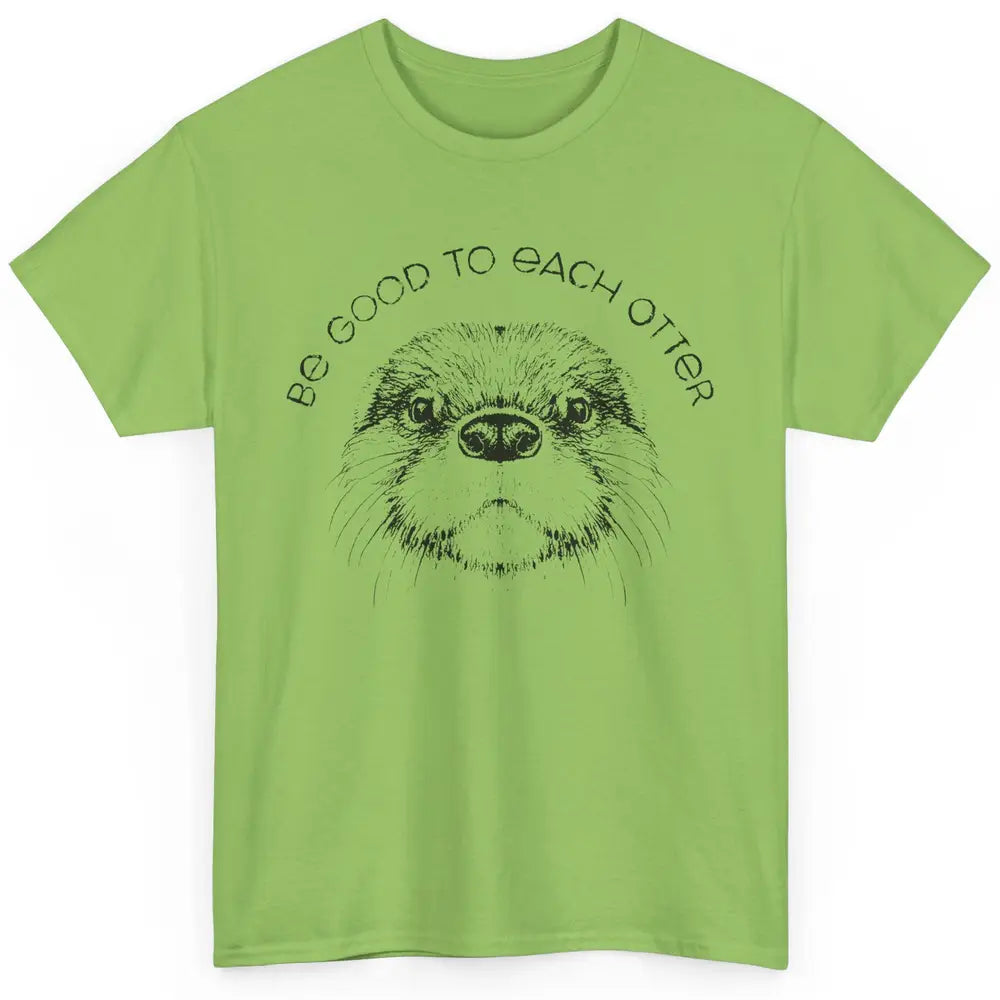 Be Good To Each Otter Animals Ocean Otter Lovers Gift Classic Unisex T-Shirt