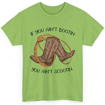 Cowboy Boots And Rope If You Ain't Bootin You Ain't Scootin Classic Unisex T-Shirt