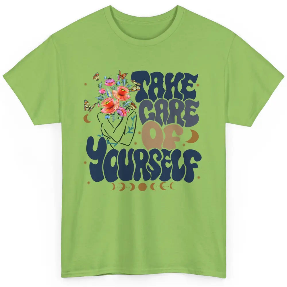 Take Care Of Yourself Mental Health Anxiety Inspirational Classic Unisex T-Shirt