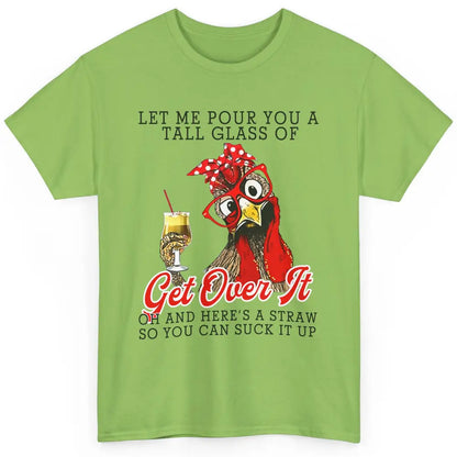 Funny Chicken Let Me Pour You A Tall Glass Of Get Over It Classic Unisex T-Shirt