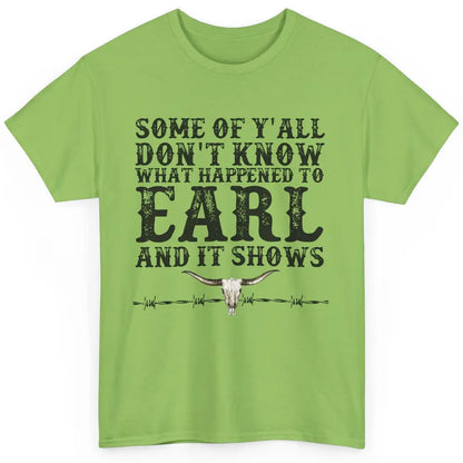 Bull Skull Some You Don't Know What Happened to Earl Western Classic Unisex T-Shirt