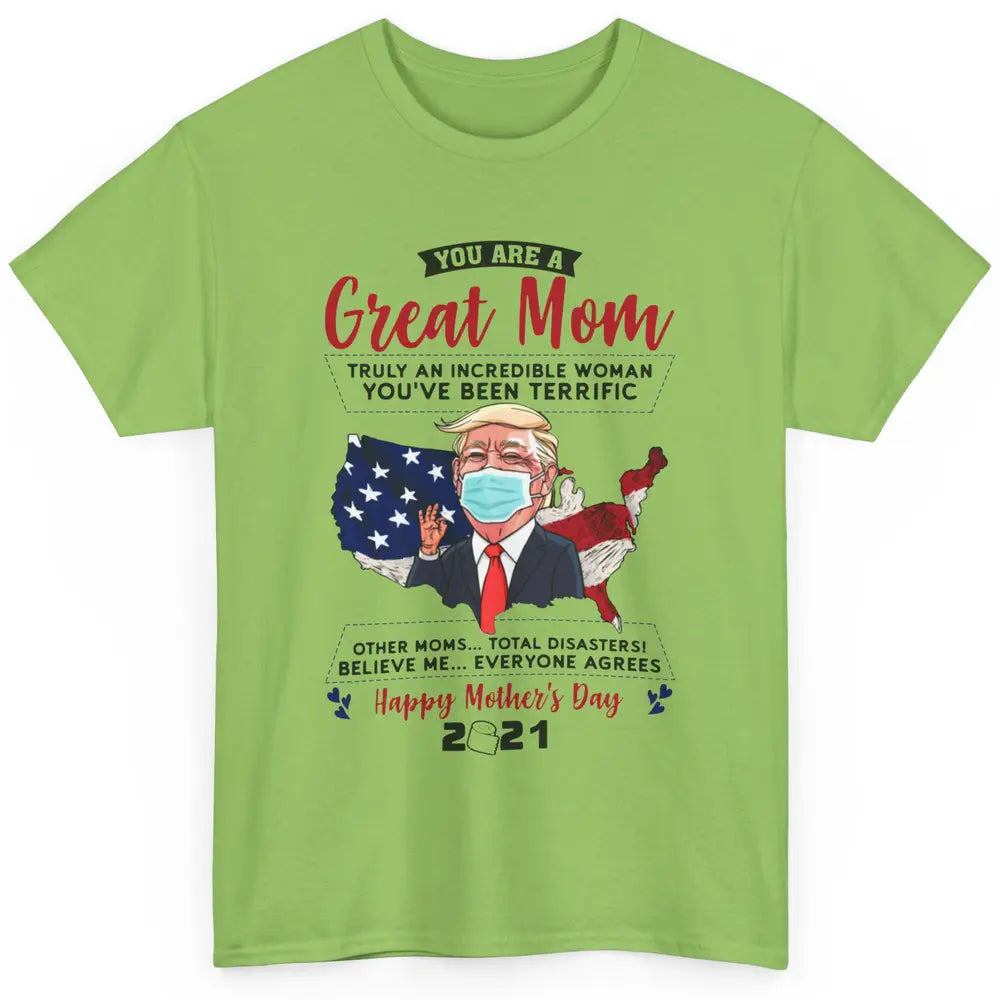 Trump Wearing Mask Mothers Day Gift You Are A Great Mom Classic Unisex T-Shirt