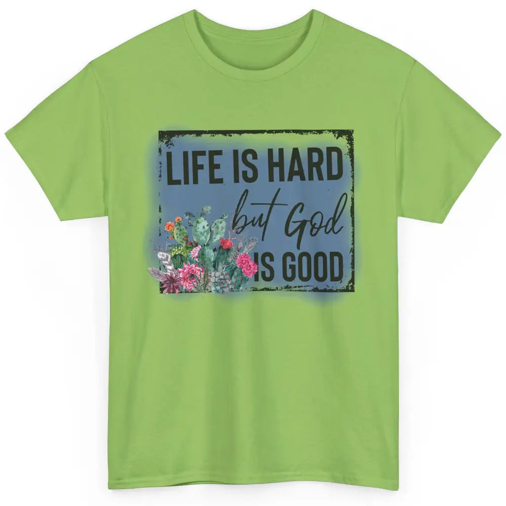 Floral Cactus Life Is Hard God Is Good Western Christian Classic Unisex T-Shirt