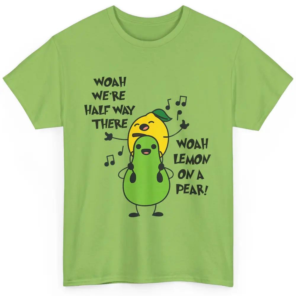 We're Half Way There Woah Lemon On A Pear Sarcastic Meme Classic Unisex T-Shirt