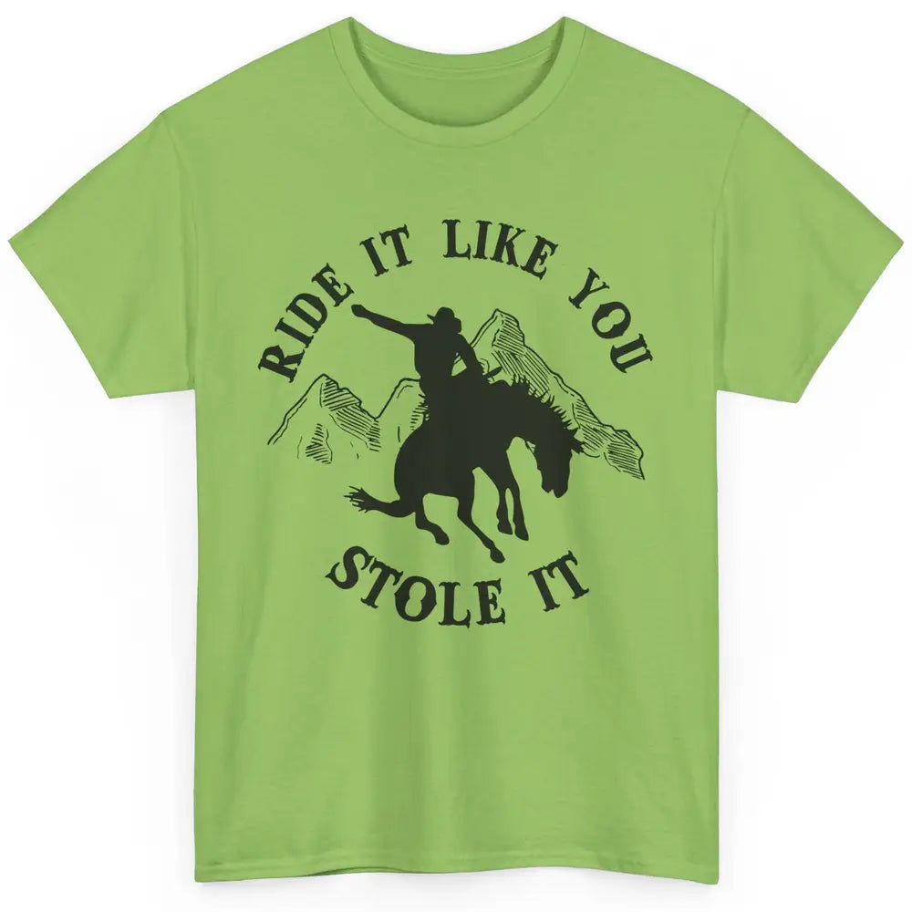 Vintage Cowboy Riding Horse Ride It Like You Stole Western Classic Unisex T-Shirt