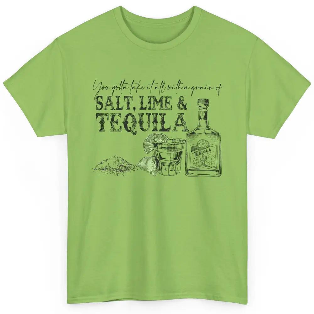 You Gotta Take It All With a Grain Of Salt Lime And Tequila Classic Unisex T-Shirt