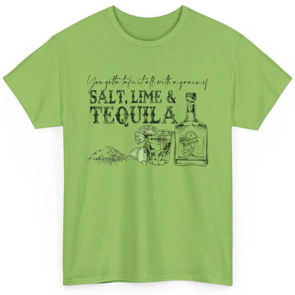 You Gotta Take It All With a Grain Of Salt Lime And Tequila Classic Unisex T-Shirt