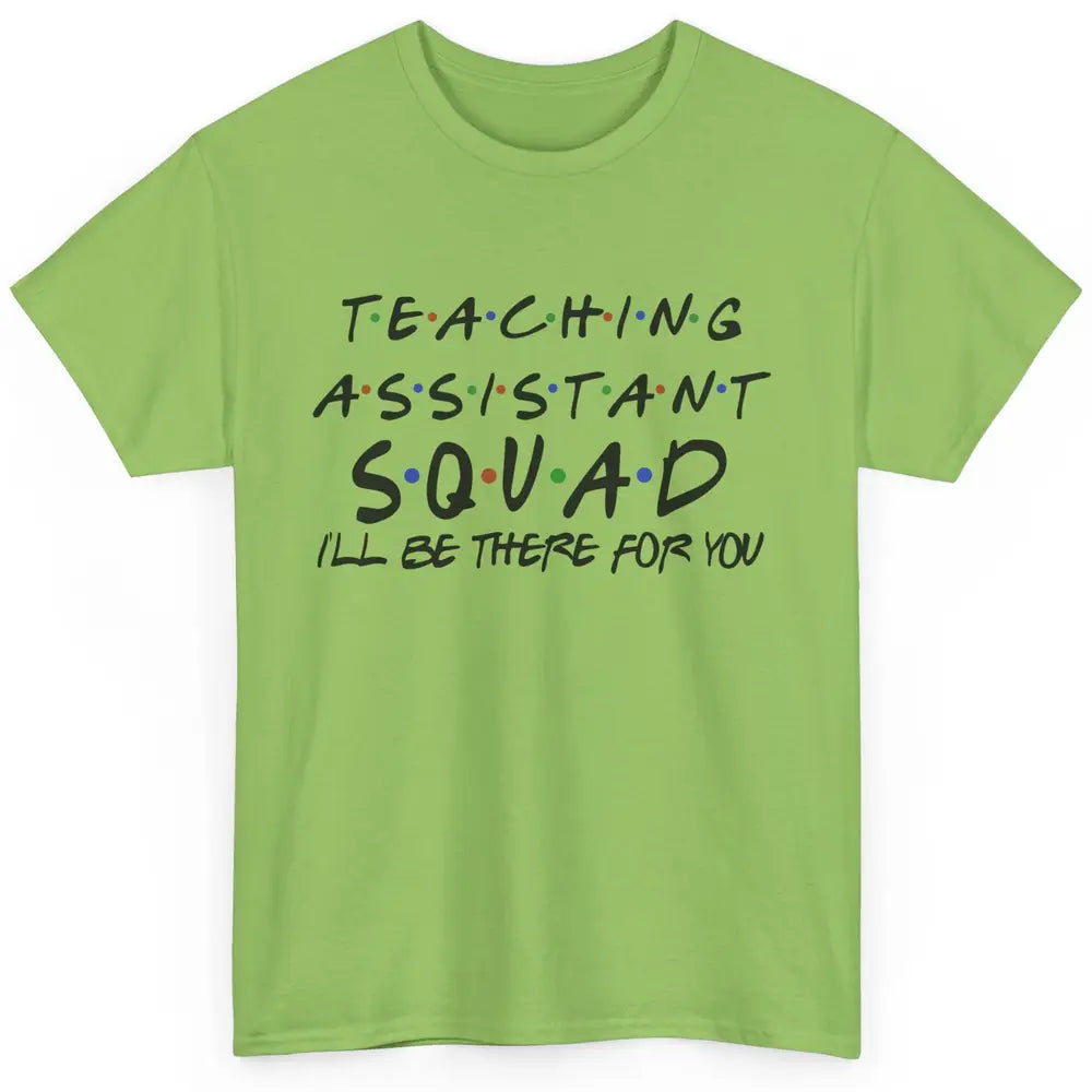 Teaching Assistant I'll Be There For You Appreciation Gift Classic Unisex T-Shirt