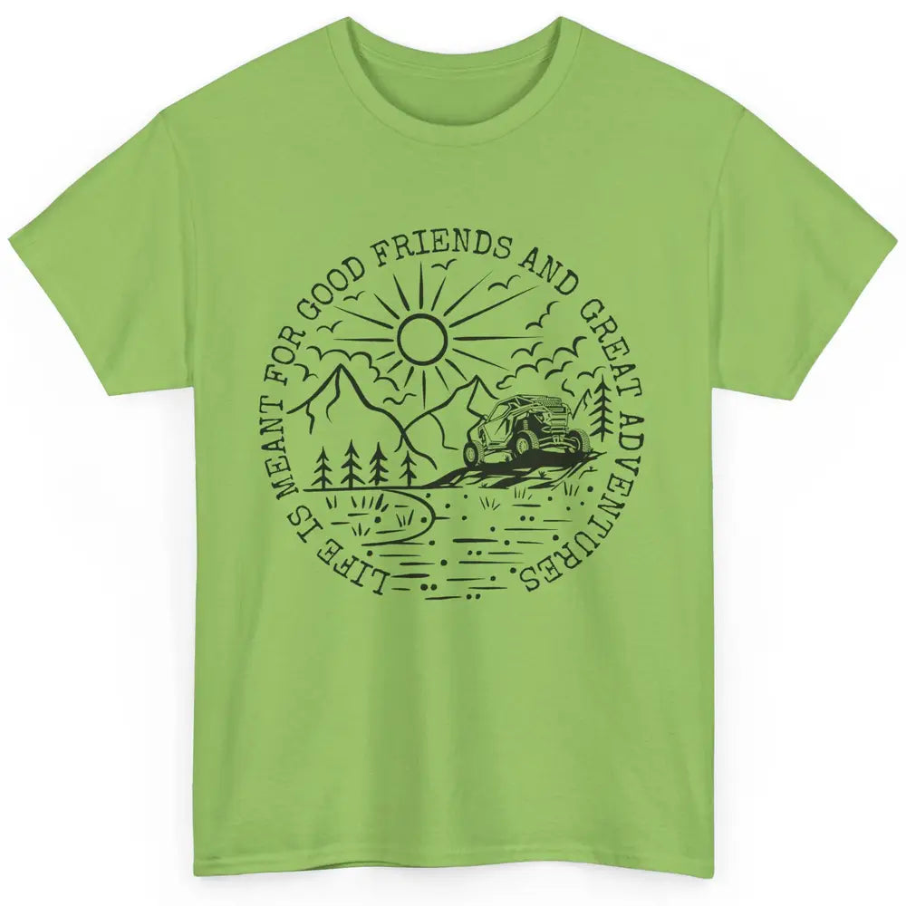 SXS Life Meant For Good Friends Great Adventure ATV UTV Ride Classic Unisex T-Shirt