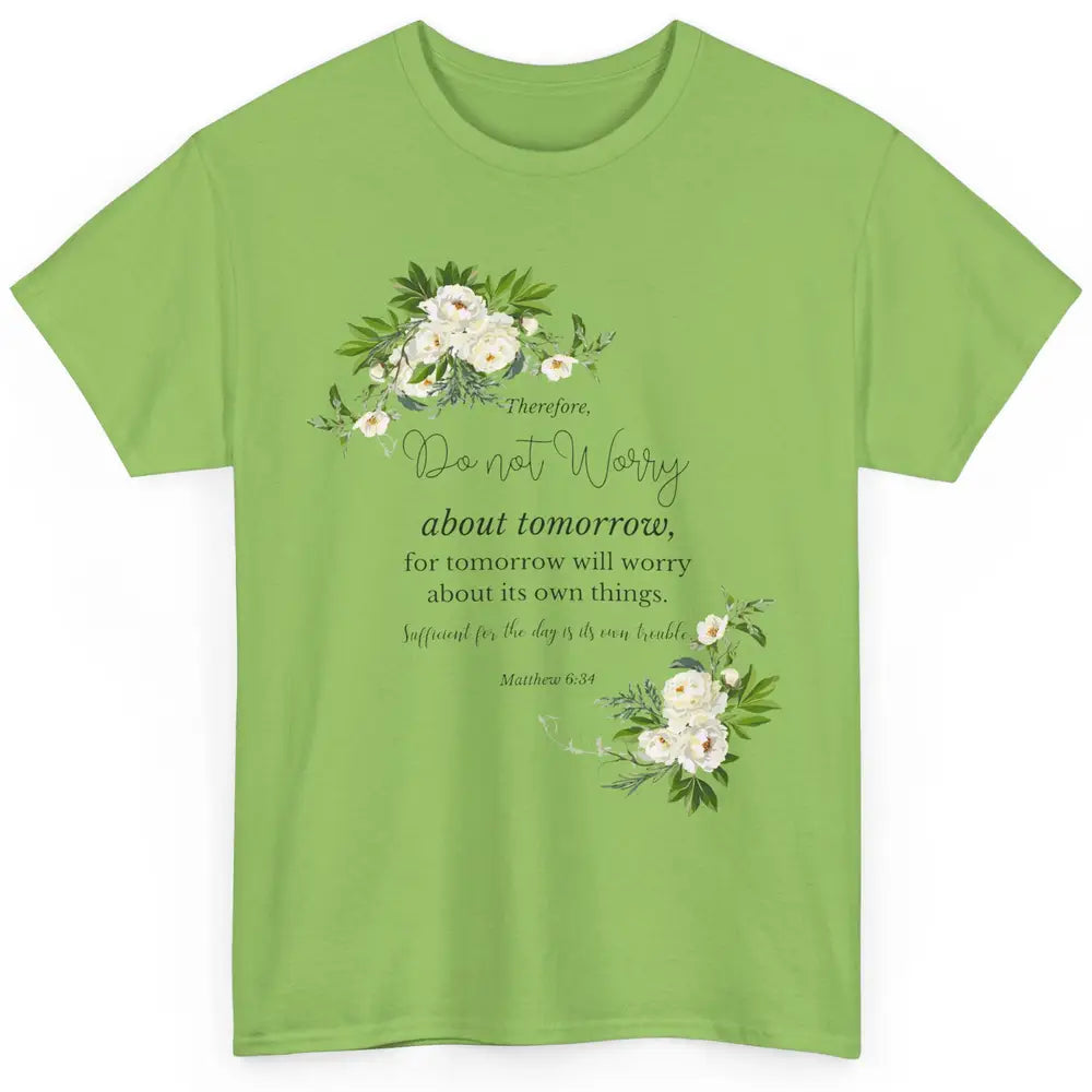 Floral Christian Do Not Worry About Tomorrow Bible Verse Classic Unisex T-Shirt