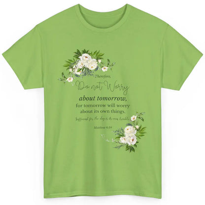 Floral Christian Do Not Worry About Tomorrow Bible Verse Classic Unisex T-Shirt